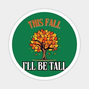 This Fall I'll Be Tall Magnet